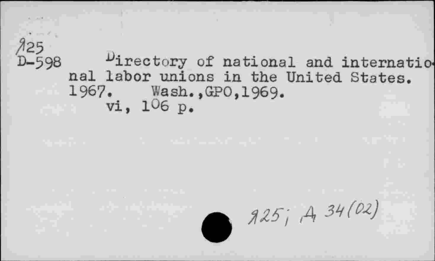 ﻿0-598 directory of national and internatiO' nal labor unions in the United States. 1967.	Wash.,GPO,1969.
vi, 106 p.